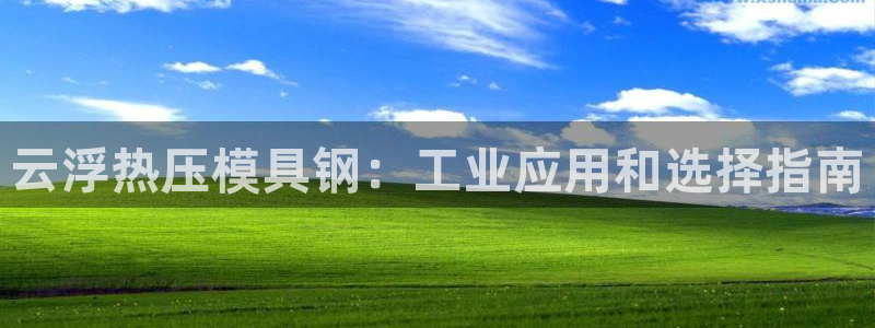 emc易倍首页：云浮热压模具钢：工业应用和选择指南