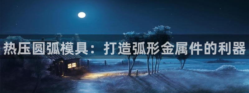 易倍申怎么样：热压圆弧模具：打造弧形金属件的利器