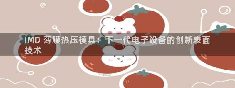 emc易倍首页：IMD 薄膜热压模具：下一代电子设备的创